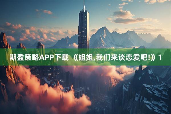 期盈策略APP下载 《姐姐,我们来谈恋爱吧!》1