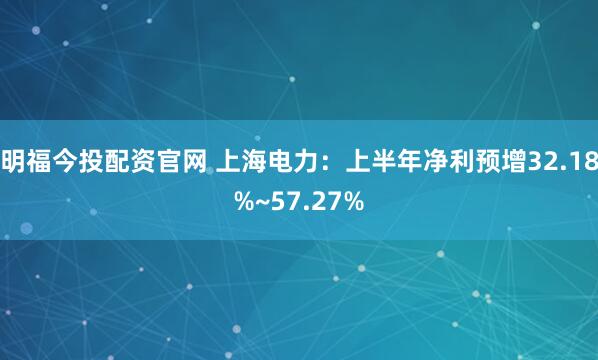 明福今投配资官网 上海电力：上半年净利预增32.18%~57.27%